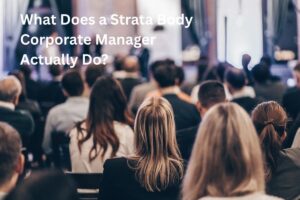What Does a Strata Body Corporate Manager Actually Do